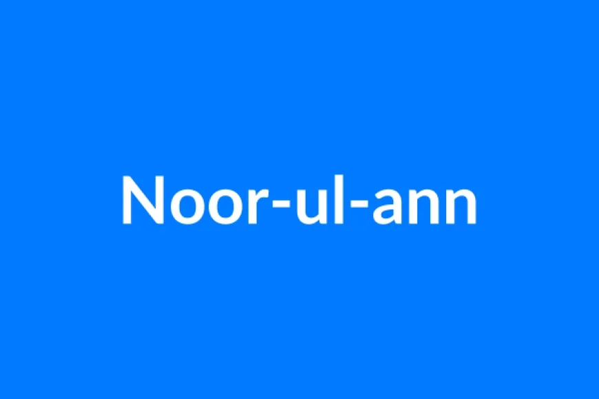 Noor-ul-ann Name Meaning | Islamic Girl Name