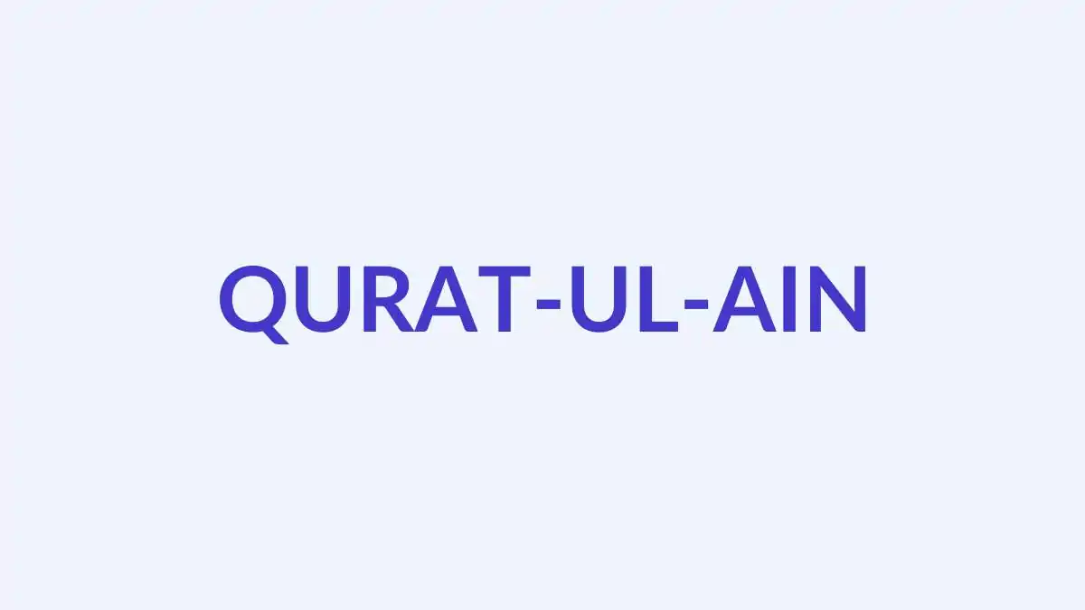 क़ुर्रतुल ऐन नाम का अर्थ, उत्पत्ति और व्यक्तित्व | Qurat-ul-Ain Baby Name Meaning