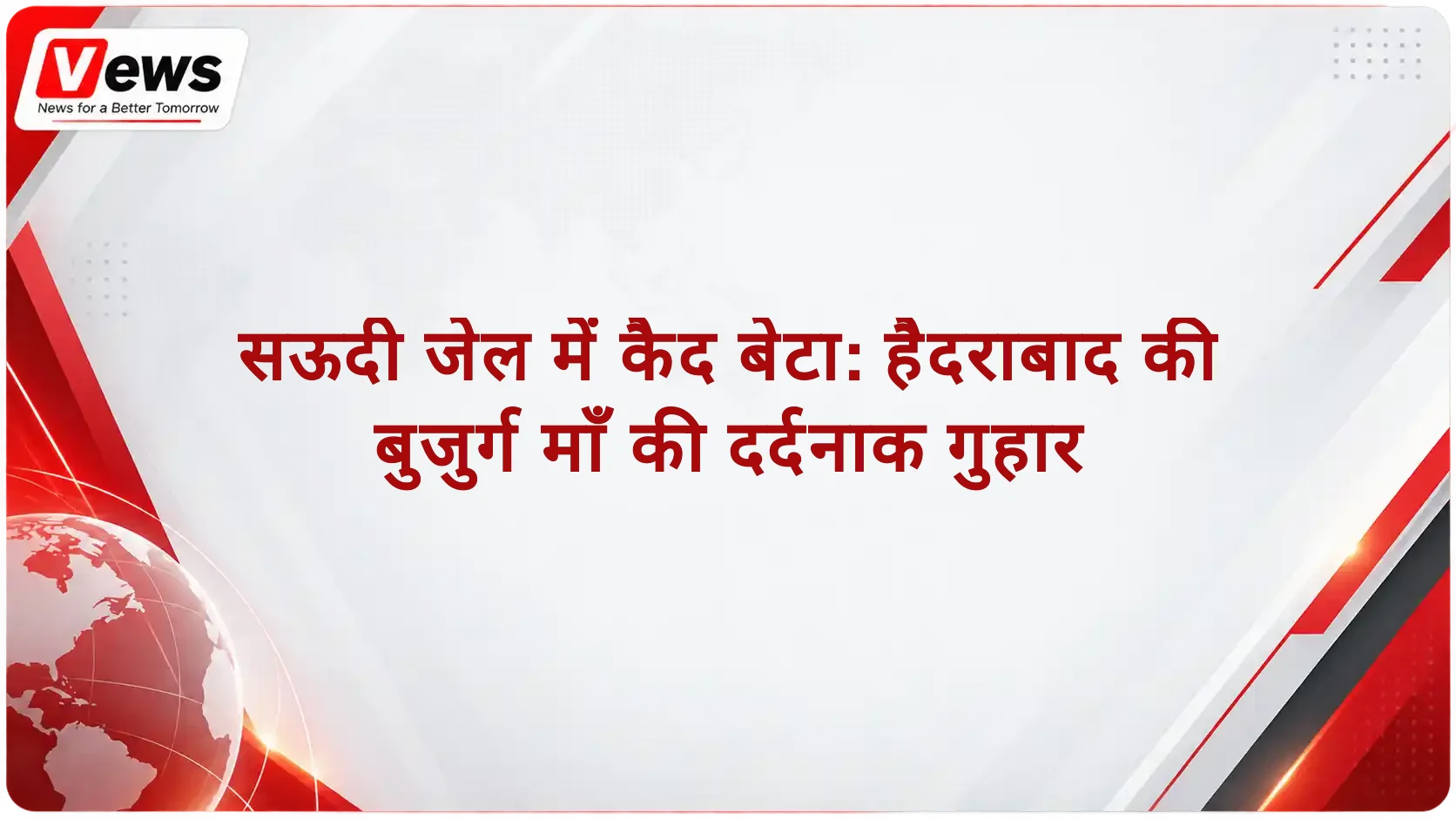 सऊदी जेल में कैद बेटा: हैदराबाद की बुजुर्ग माँ की दर्दनाक गुहार