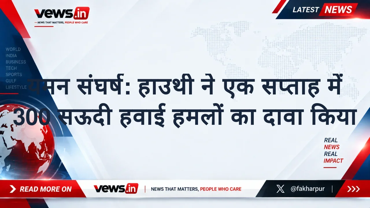 यमन संघर्ष: हाउथी ने एक सप्ताह में 300 सऊदी हवाई हमलों का दावा किया
