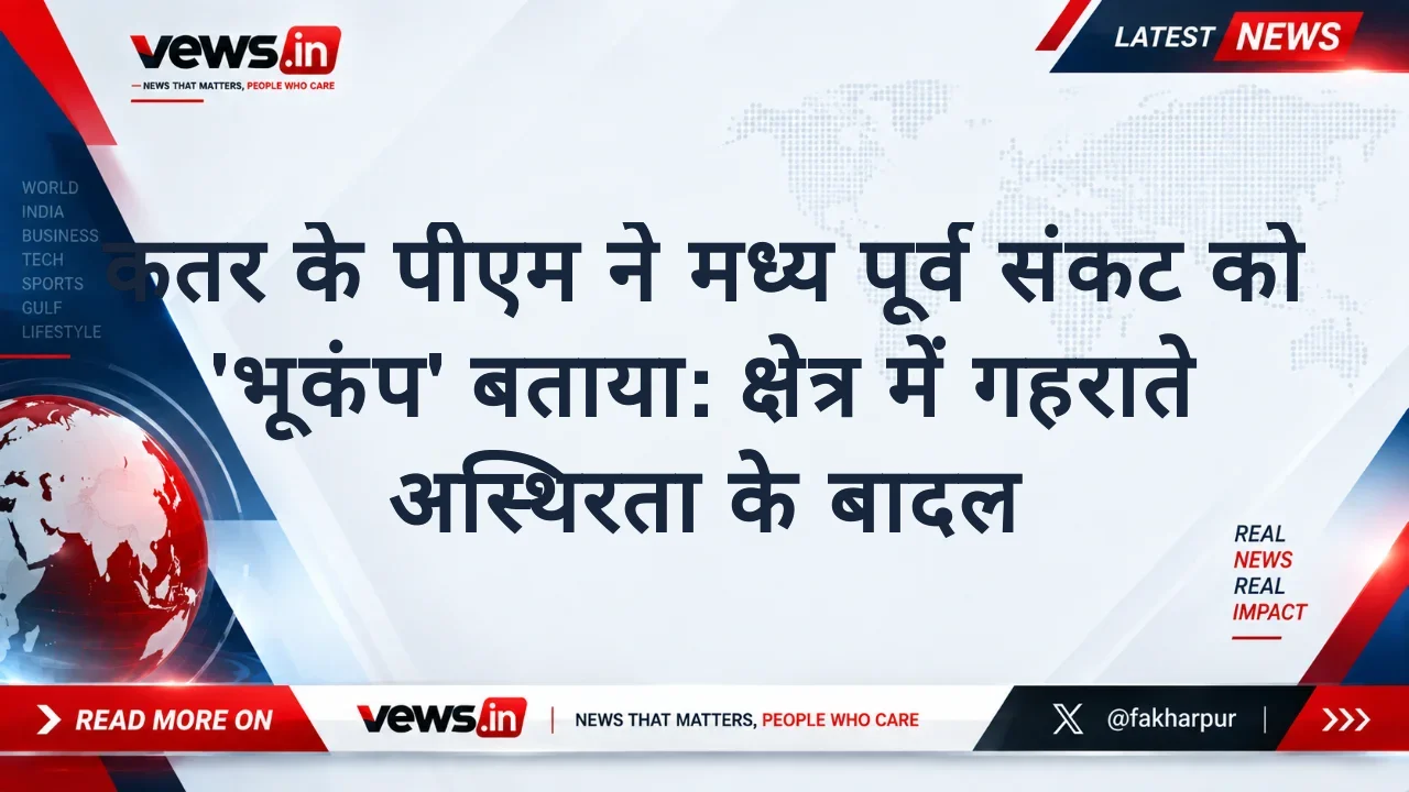कतर के पीएम ने मध्य पूर्व संकट को 'भूकंप' बताया: क्षेत्र में गहराते अस्थिरता के बादल